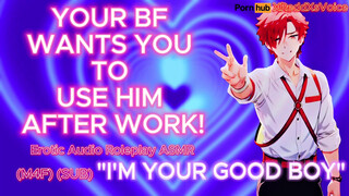 (M4F) YOUR BF WANTS YOU TO USE HIM AFTER WORK (Erotic Audio ASMR Roleplay) (Sub)